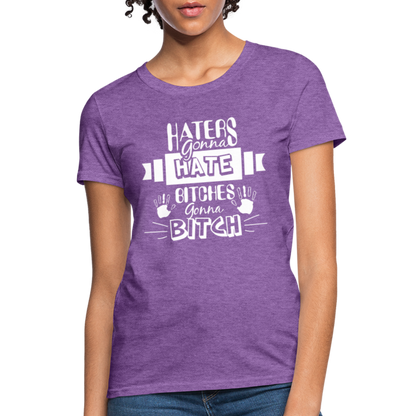Haters Gonna Hate Bitches Gonna Bitch Women's T-Shirt - purple heather