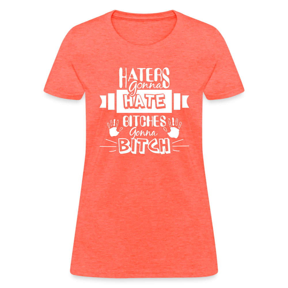 Haters Gonna Hate Bitches Gonna Bitch Women's T-Shirt - heather coral