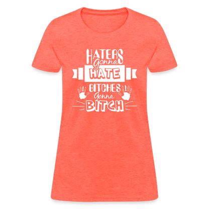 Haters Gonna Hate Bitches Gonna Bitch Women's T-Shirt - heather coral