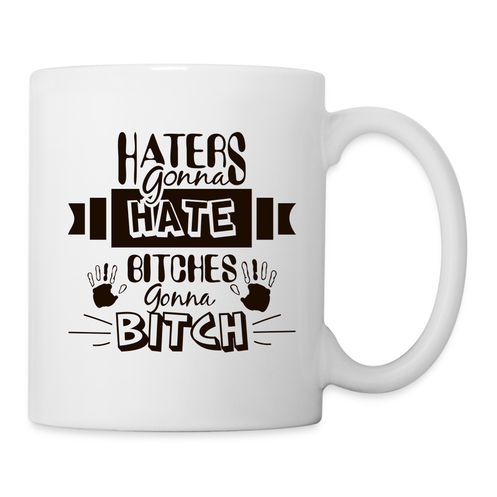 Haters Gonna Hate Bitches Gonna Bitch Coffee Mug - white