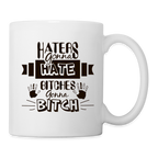Haters Gonna Hate Bitches Gonna Bitch Coffee Mug