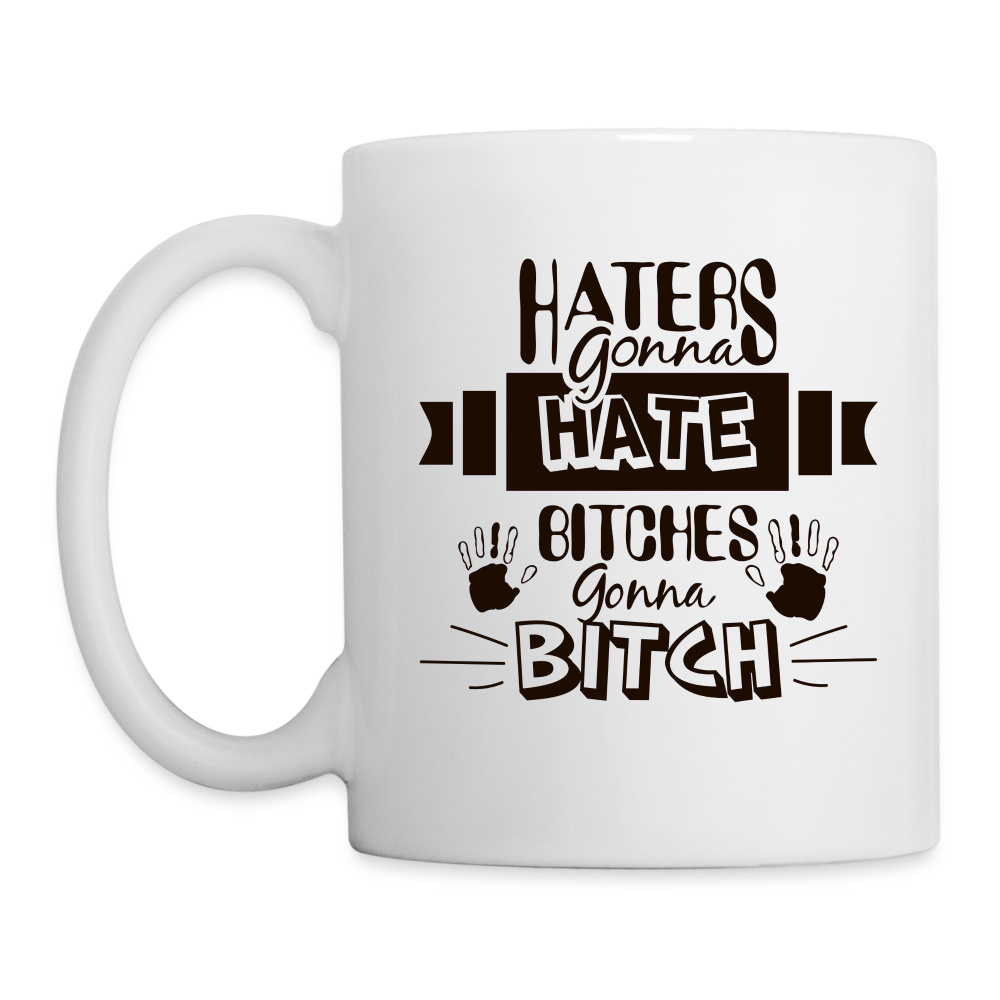 Haters Gonna Hate Bitches Gonna Bitch Coffee Mug - white