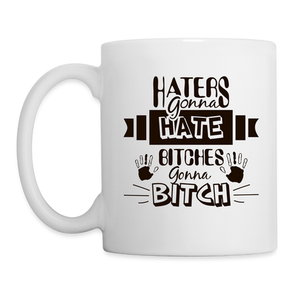 Haters Gonna Hate Bitches Gonna Bitch Coffee Mug - white