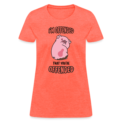 I'm Offended That You're Offended Women's T-Shirt - heather coral