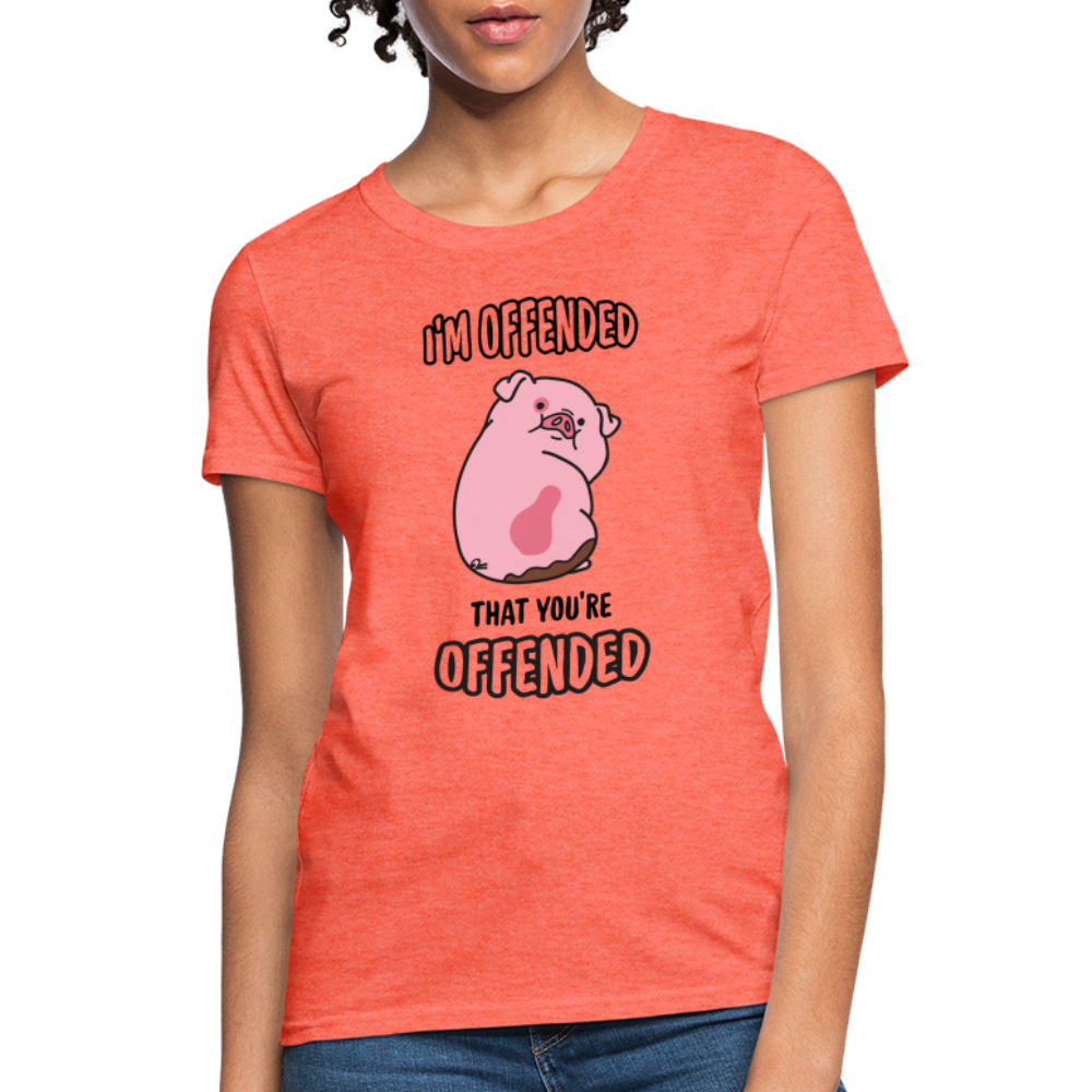 I'm Offended That You're Offended Women's T-Shirt - heather coral