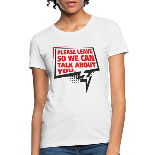 Please Leave So We Can Talk About You Women's T-Shirt - white