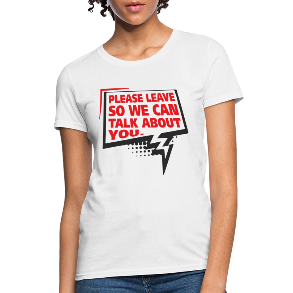 Please Leave So We Can Talk About You Women's T-Shirt - white