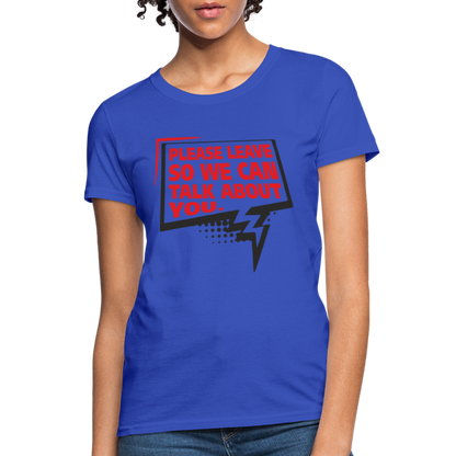 Please Leave So We Can Talk About You Women's T-Shirt - royal blue