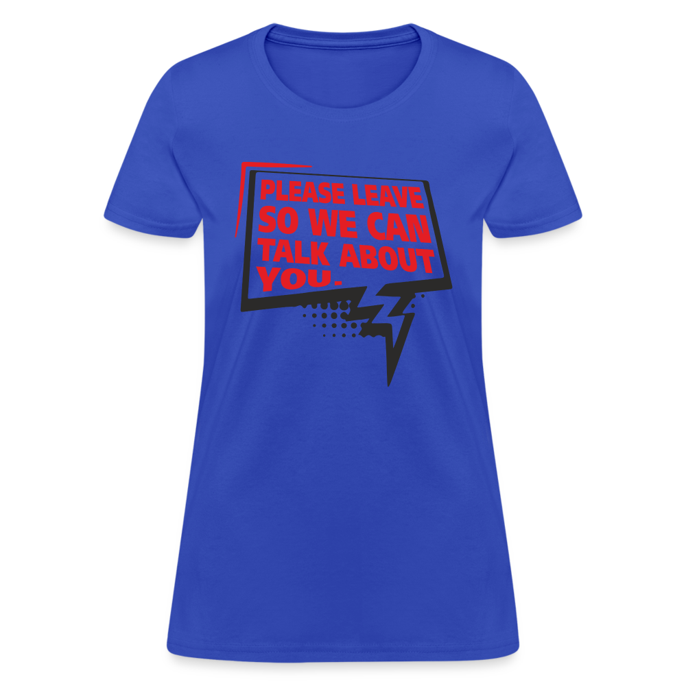 Please Leave So We Can Talk About You Women's T-Shirt - royal blue