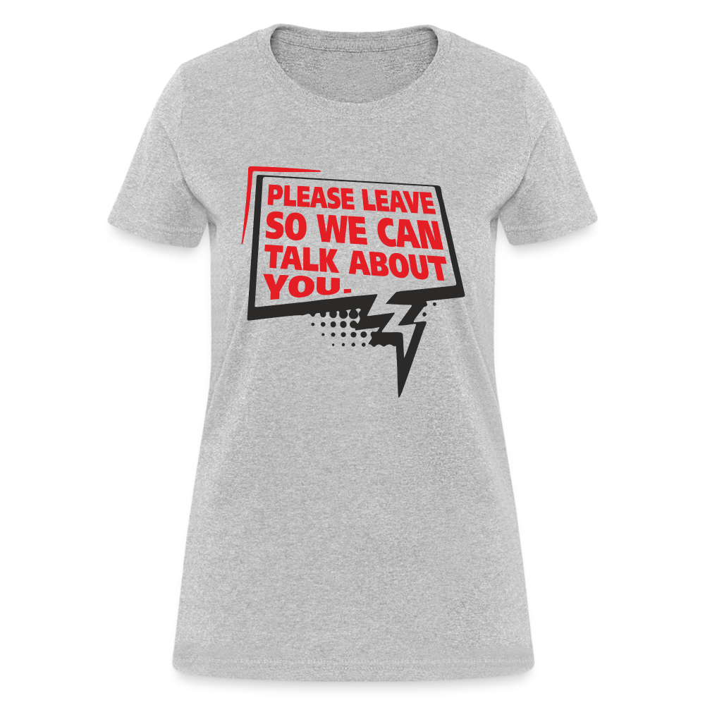 Please Leave So We Can Talk About You Women's T-Shirt - heather gray