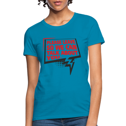 Please Leave So We Can Talk About You Women's T-Shirt - turquoise
