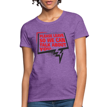 Please Leave So We Can Talk About You Women's T-Shirt - purple heather