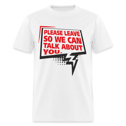 Please Leave So We Can Talk About You T-Shirt - white