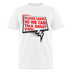 Please Leave So We Can Talk About You T-Shirt