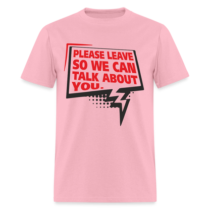 Please Leave So We Can Talk About You T-Shirt - pink