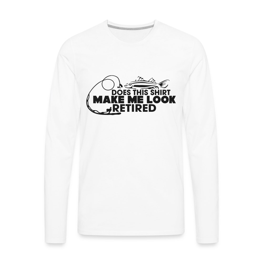 Does This Shirt Make Me Look Retired Men's Premium Long Sleeve T-Shirt (Fishing) - white