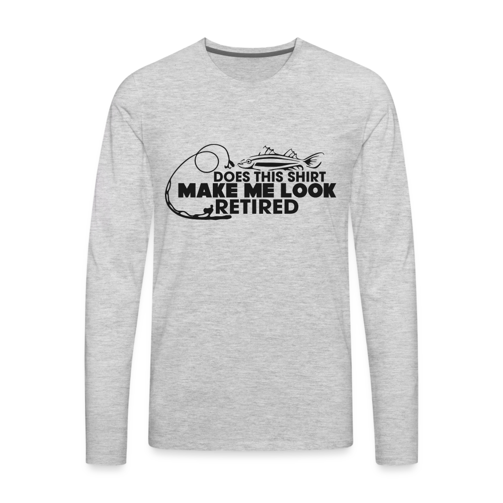 Does This Shirt Make Me Look Retired Men's Premium Long Sleeve T-Shirt (Fishing) - heather gray