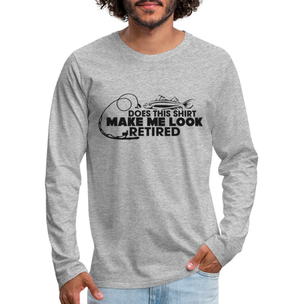 Does This Shirt Make Me Look Retired Men's Premium Long Sleeve T-Shirt (Fishing) - heather gray