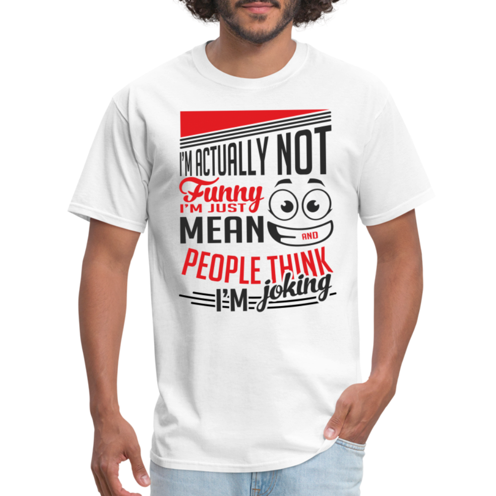 I'm Not Funny, Just Mean, People Think I'm Joking T-Shirt - white