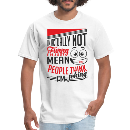 I'm Not Funny, Just Mean, People Think I'm Joking T-Shirt - white