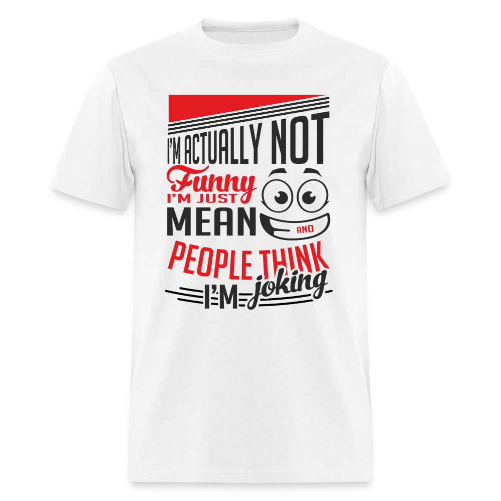 I'm Not Funny, Just Mean, People Think I'm Joking T-Shirt - white