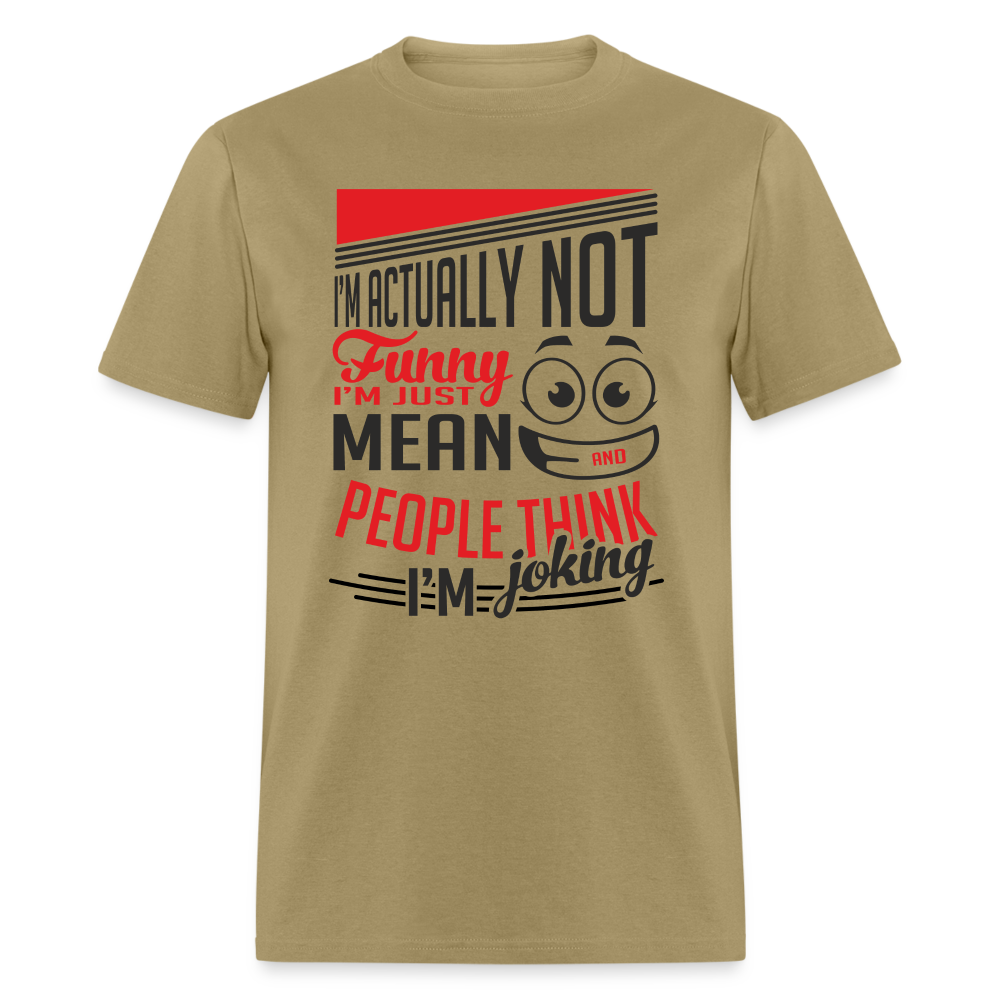 I'm Not Funny, Just Mean, People Think I'm Joking T-Shirt - khaki