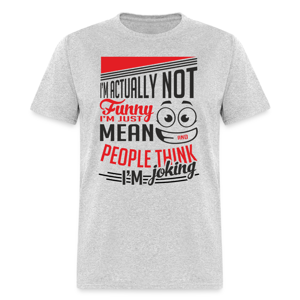 I'm Not Funny, Just Mean, People Think I'm Joking T-Shirt - heather gray