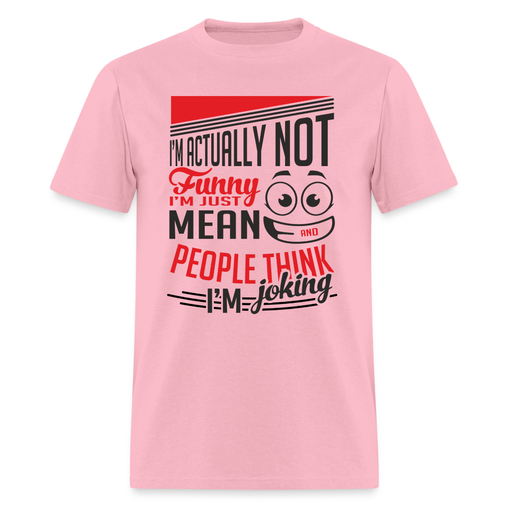 I'm Not Funny, Just Mean, People Think I'm Joking T-Shirt - pink