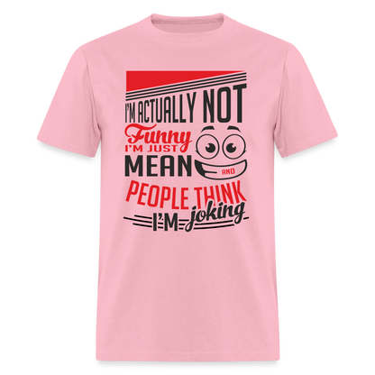 I'm Not Funny, Just Mean, People Think I'm Joking T-Shirt - pink