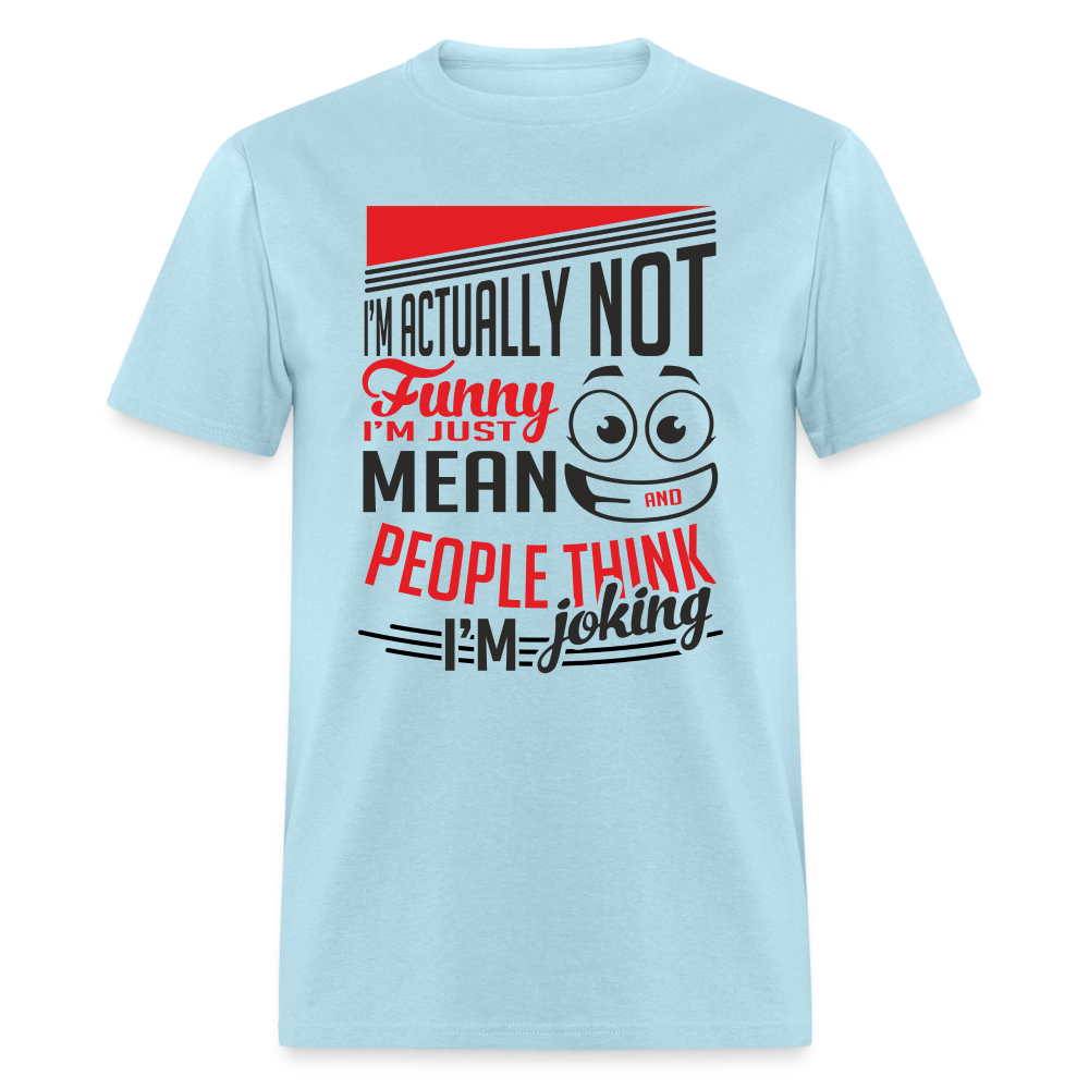 I'm Not Funny, Just Mean, People Think I'm Joking T-Shirt - powder blue