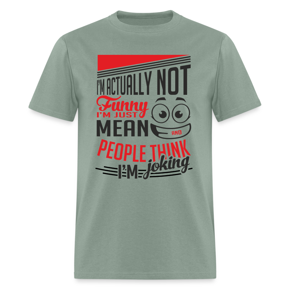 I'm Not Funny, Just Mean, People Think I'm Joking T-Shirt - sage