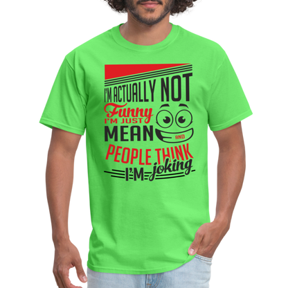I'm Not Funny, Just Mean, People Think I'm Joking T-Shirt - kiwi