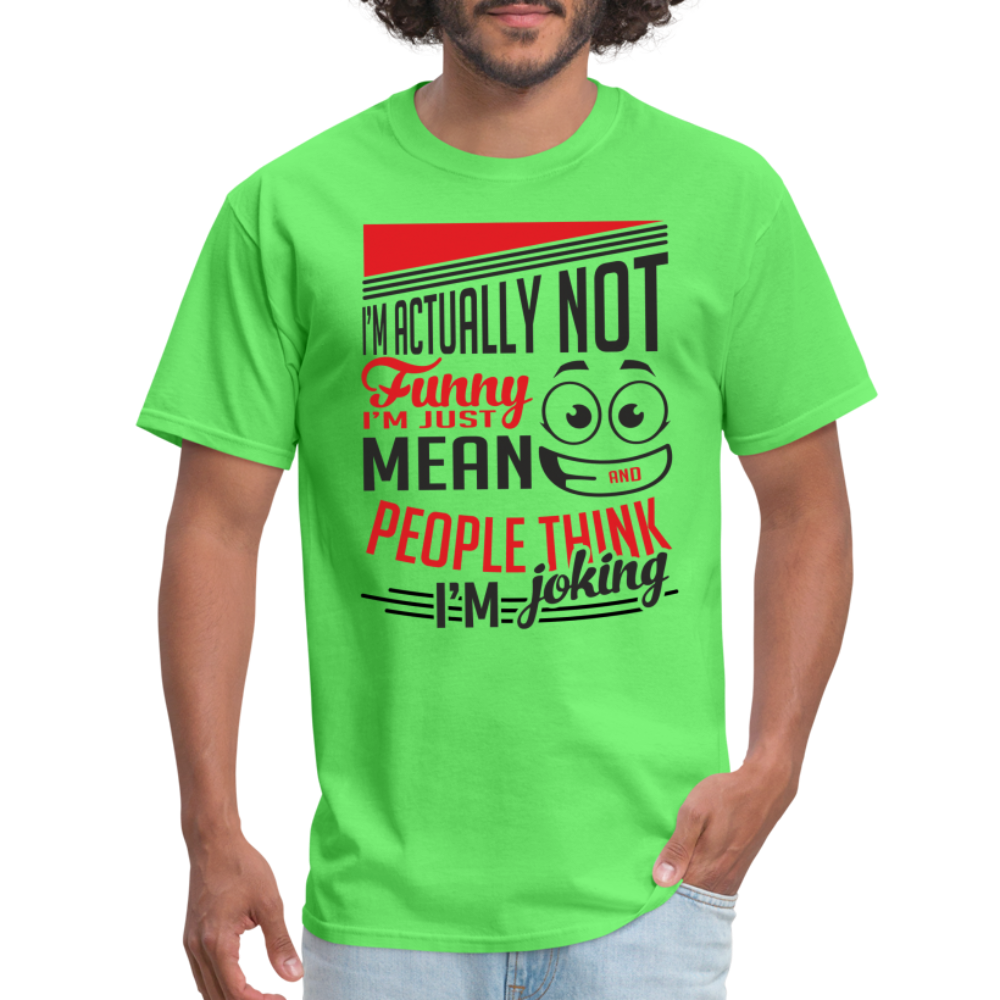 I'm Not Funny, Just Mean, People Think I'm Joking T-Shirt - kiwi