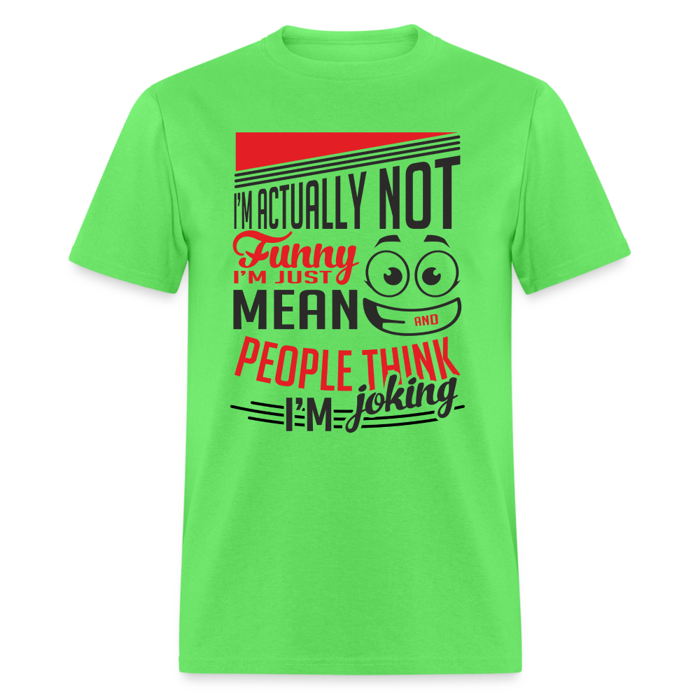 I'm Not Funny, Just Mean, People Think I'm Joking T-Shirt - kiwi