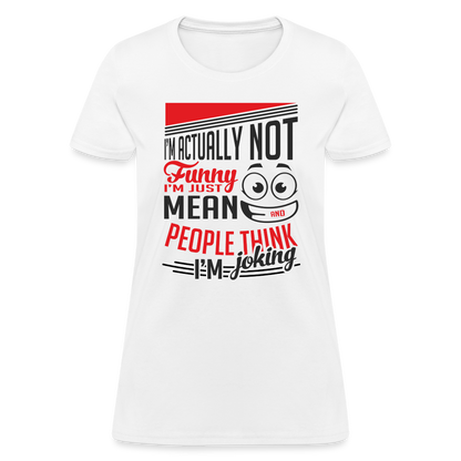 I'm Not Funny, Just Mean, People Think I'm Joking Women's T-Shirt - white