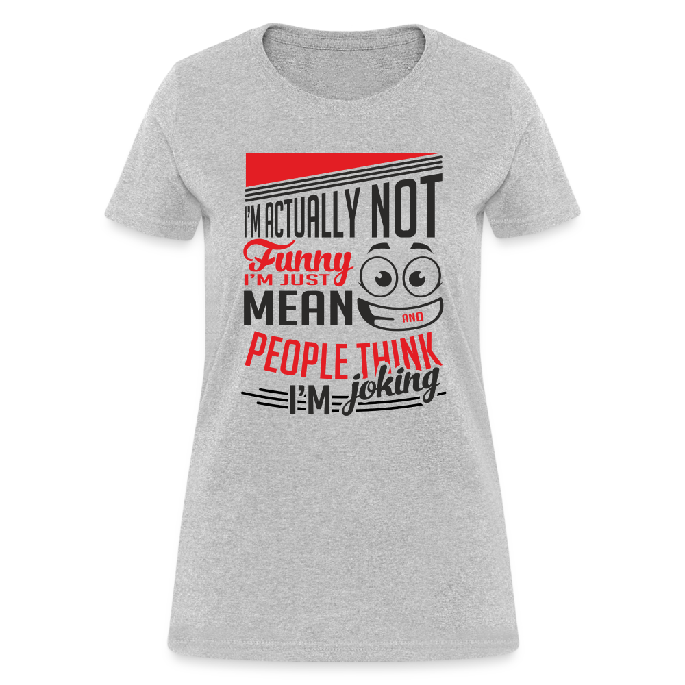 I'm Not Funny, Just Mean, People Think I'm Joking Women's T-Shirt - heather gray