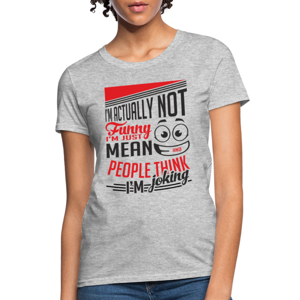 I'm Not Funny, Just Mean, People Think I'm Joking Women's T-Shirt - heather gray