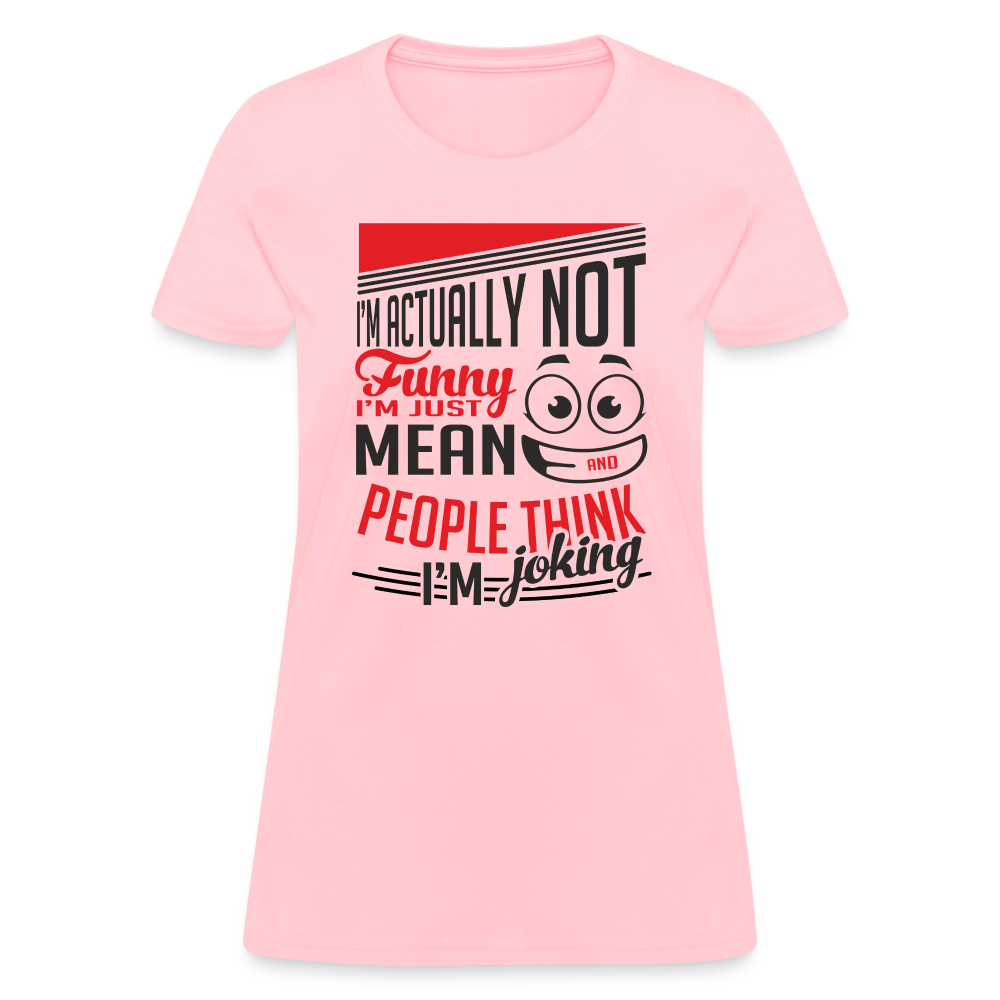 I'm Not Funny, Just Mean, People Think I'm Joking Women's T-Shirt - pink