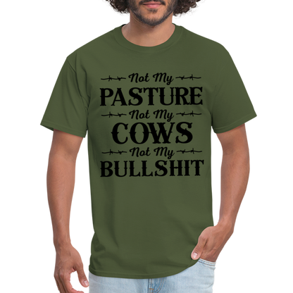 Not My Pasture, Not My Cows, Not My Bullshit T-Shirt - military green