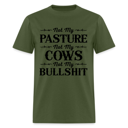Not My Pasture, Not My Cows, Not My Bullshit T-Shirt - military green