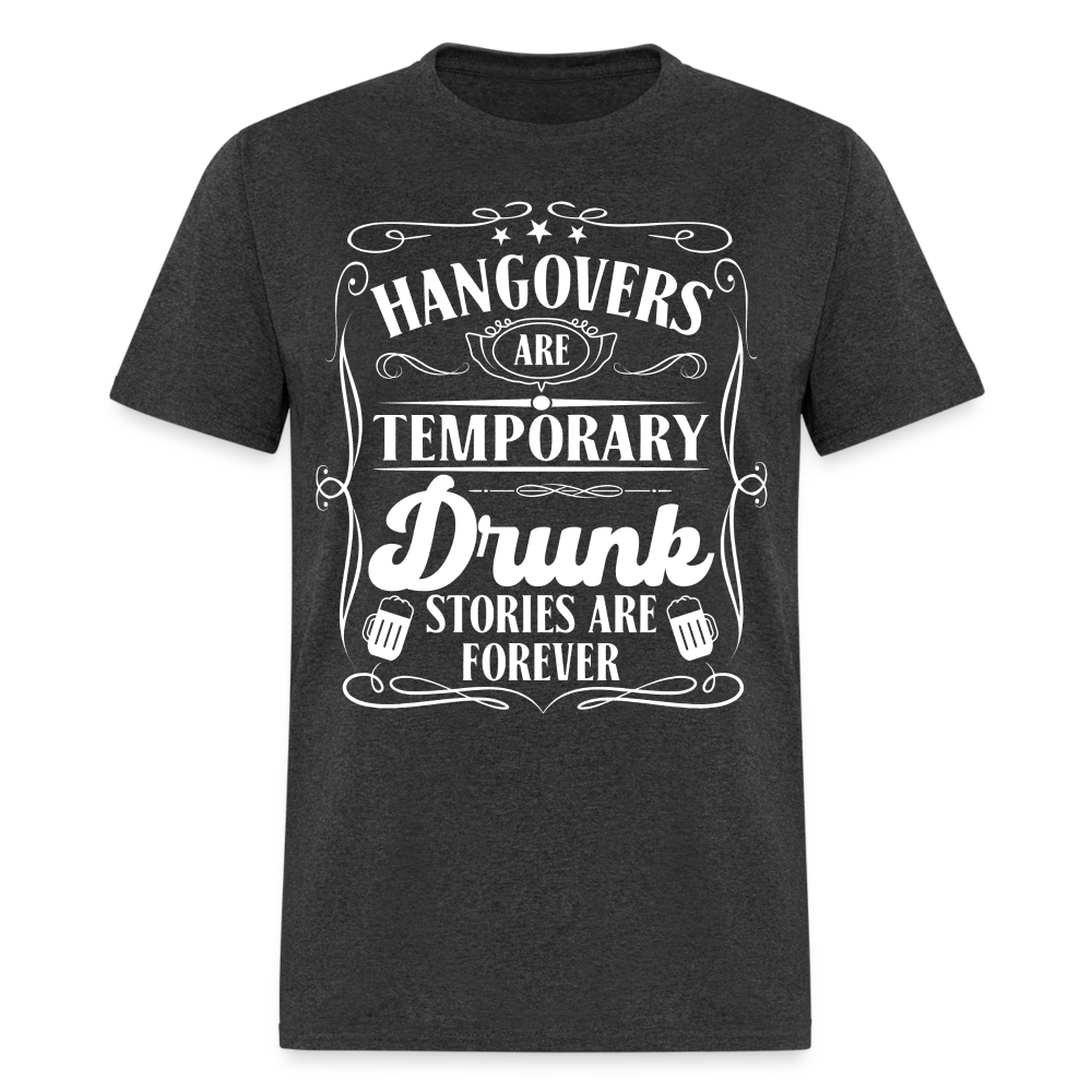 Hangovers Are Temporary Drunk Stories Are Forever T-Shirt - heather black