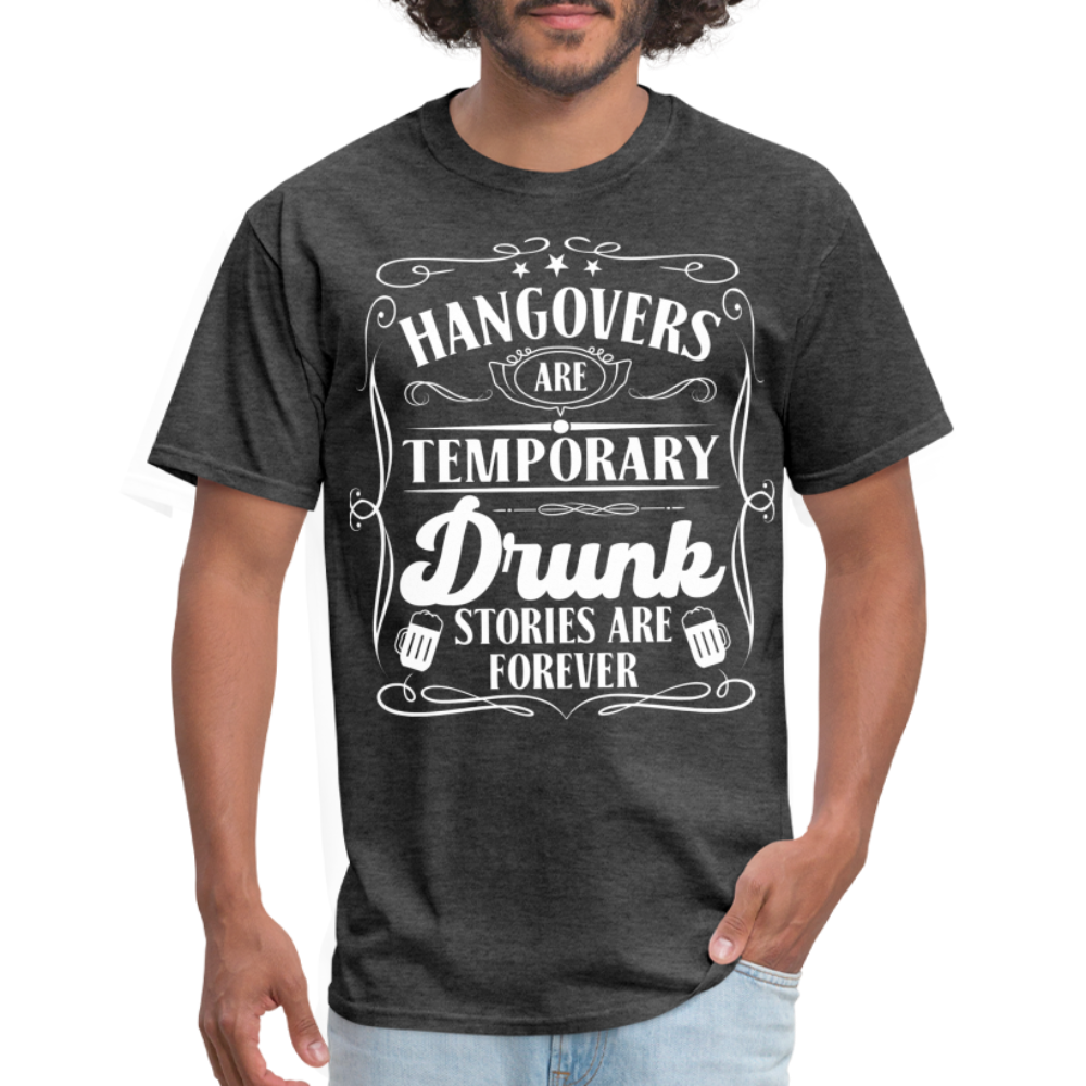 Hangovers Are Temporary Drunk Stories Are Forever T-Shirt - heather black