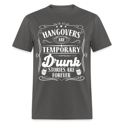 Hangovers Are Temporary Drunk Stories Are Forever T-Shirt - charcoal