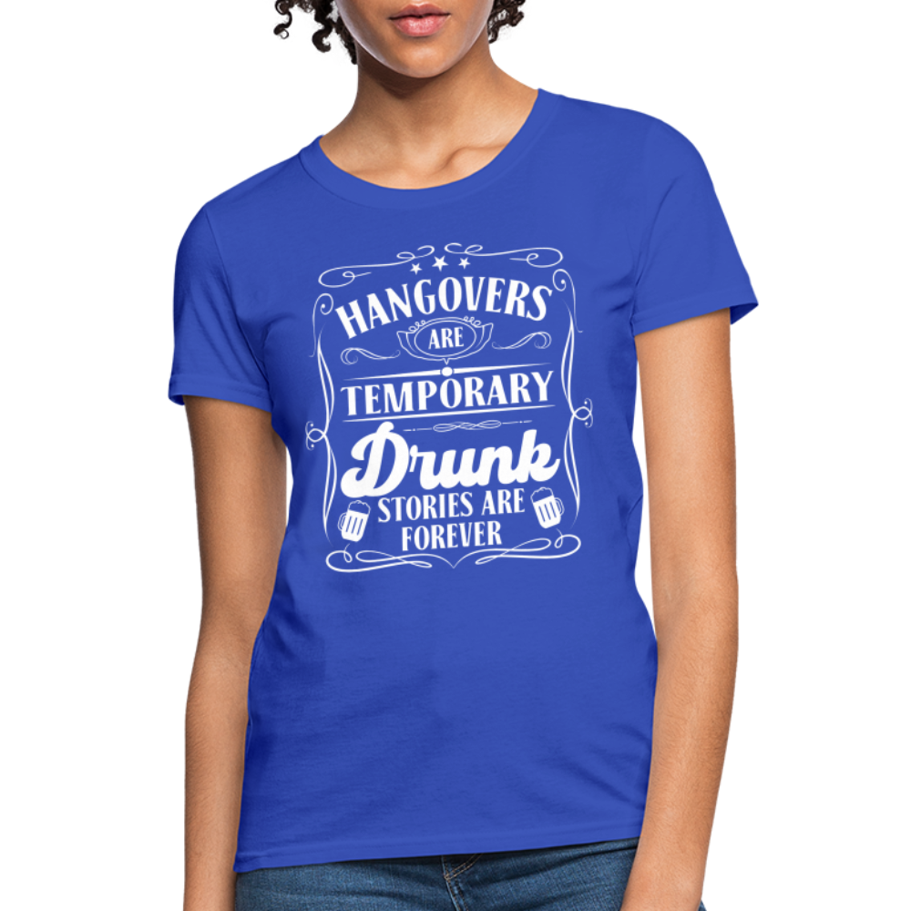 Hangovers Are Temporary Drunk Stories Are Forever Women's T-Shirt - royal blue