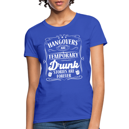 Hangovers Are Temporary Drunk Stories Are Forever Women's T-Shirt - royal blue