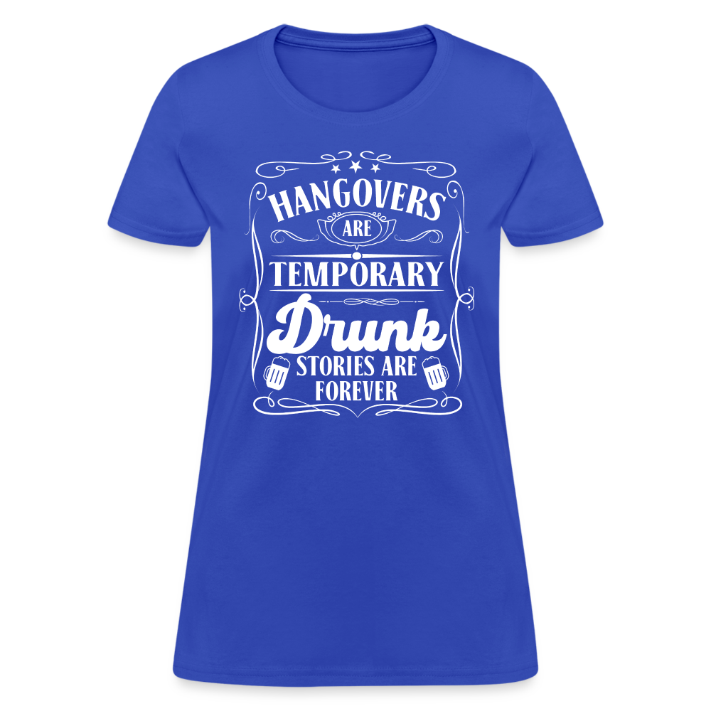 Hangovers Are Temporary Drunk Stories Are Forever Women's T-Shirt - royal blue