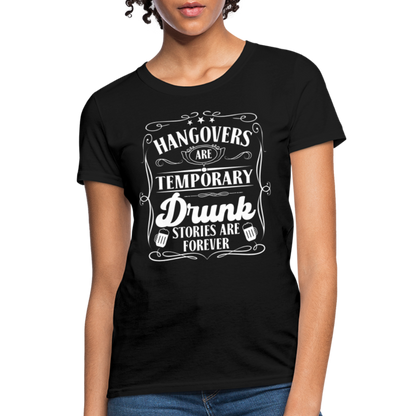 Hangovers Are Temporary Drunk Stories Are Forever Women's T-Shirt - black