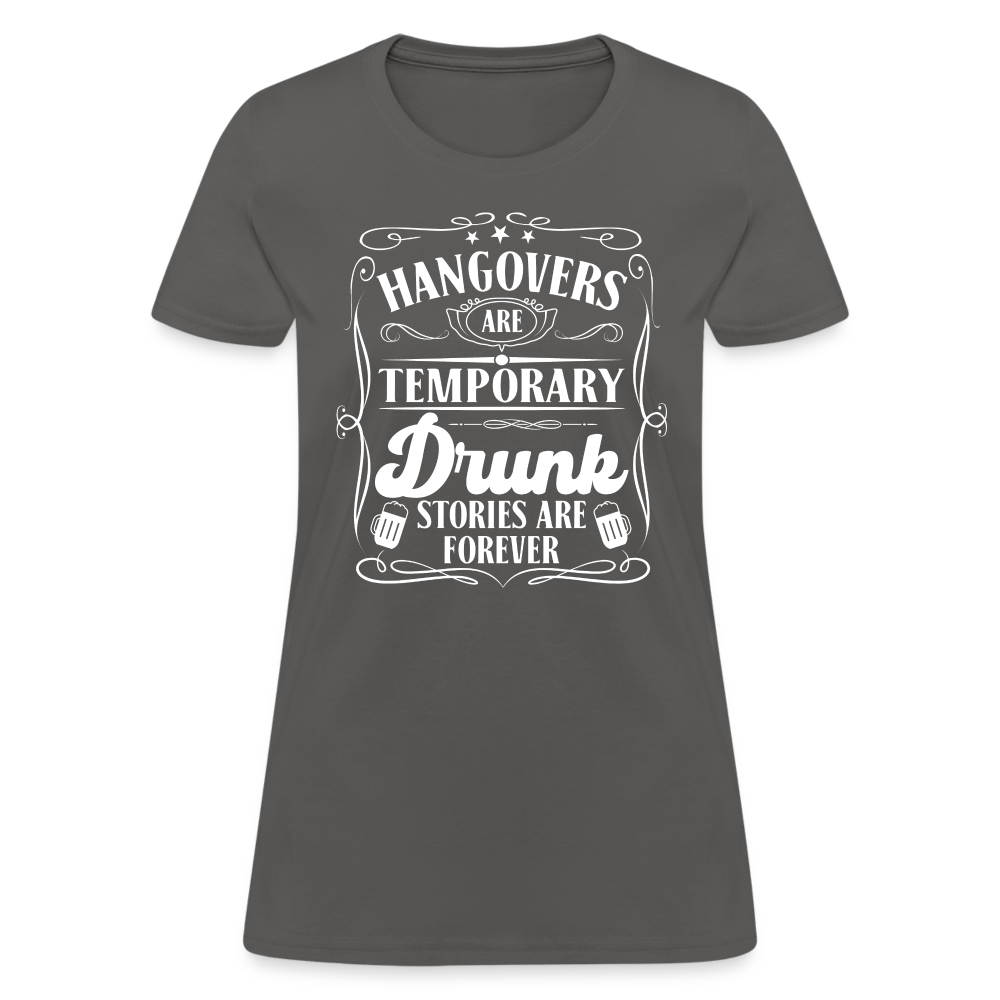 Hangovers Are Temporary Drunk Stories Are Forever Women's T-Shirt - charcoal