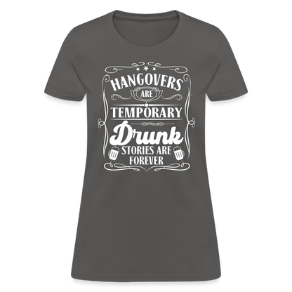 Hangovers Are Temporary Drunk Stories Are Forever Women's T-Shirt - charcoal