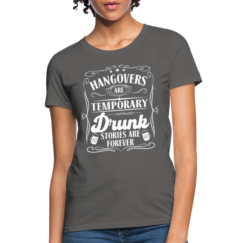Hangovers Are Temporary Drunk Stories Are Forever Women's T-Shirt - charcoal